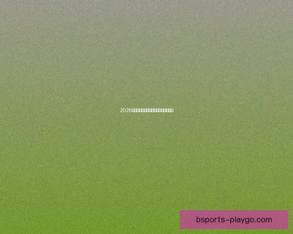 2026世界杯热门赛事分析与买球策略全攻略 2026世界杯热门赛事分析与买球策略全攻略